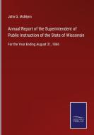 Annual Report of the Superintendent of Public Instruction of the State of Wisconsin di John G. McMynn edito da Salzwasser-Verlag GmbH
