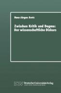 Zwischen Kritik und Dogma: Der wissenschaftliche Diskurs di Hans-Jürgen Aretz edito da Deutscher Universitätsverlag