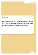 Die Umsetzung der Mitarbeiterintegration bei Unternehmenszusammenschlüssen als personalpolitische Herausforderung di Ulrike Leu edito da Diplom.de