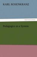 Pedagogics as a System di Karl Rosenkranz edito da TREDITION CLASSICS