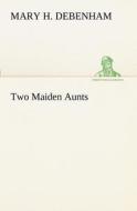 Two Maiden Aunts di Mary H. Debenham edito da tredition