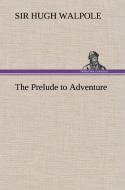 The Prelude to Adventure di Sir Hugh Walpole edito da TREDITION CLASSICS