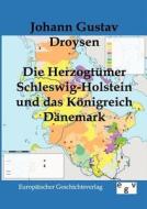 Die Herzogtümer Schleswig-Holstein und das Königreich Dänemark di Johann Gustav Droysen edito da Europ.Geschichtsverlag