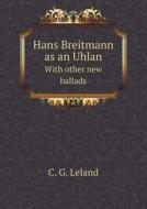 Hans Breitmann As An Uhlan With Other New Ballads di C G Leland edito da Book On Demand Ltd.