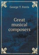 Great Musical Composers di George T Ferris, William Sharp edito da Book On Demand Ltd.