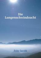Die Lungenschwindsucht di Fritz Jacobi edito da Book On Demand Ltd.