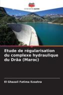 Etude de régularisation du complexe hydraulique du Drâa (Maroc) di El Ghazali Fatima Ezzahra edito da Editions Notre Savoir
