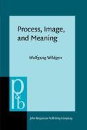 Process, Image, And Meaning di Wolfgang Wildgen edito da John Benjamins Publishing Co