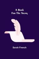 A BOOK FOR THE YOUNG di SARAH FRENCH edito da LIGHTNING SOURCE UK LTD
