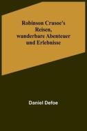 Robinson Crusoe's Reisen, wunderbare Abenteuer und Erlebnisse di Daniel Defoe edito da Alpha Editions