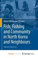 Fish, Fishing And Community In North Korea And Neighbours di Winstanley-Chesters Robert Winstanley-Chesters edito da Springer Nature B.V.