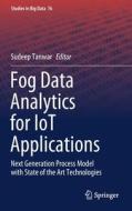 Fog Data Analytics for Iot Applications: Next Generation Process Model with State-Of-The-Art Technologies edito da SPRINGER NATURE
