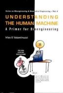 Understanding The Human Machine: A Primer For Bioengineering di Valentinuzzi Max E edito da World Scientific