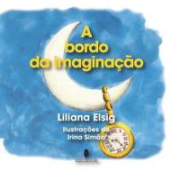 A Bordo Da Imaginacao di Liliana Elsig edito da Lantia Publishing