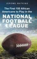 The First 100 African Americans to Play in the National Football League di Jerome Watkins edito da Page Publishing