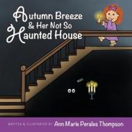 Autumn Breeze & Her Not So Haunted House di Ann Marie Perales Thompson edito da Pumpkin Dreams Publishing