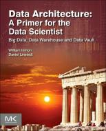 Data Architecture: A Primer for the Data Scientist di William H. Inmon, Dan Linstedt edito da Elsevier LTD, Oxford