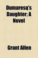 Dumaresq's Daughter di Grant Allen edito da General Books Llc