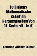 Leibnizens Mathematische Schriften, Herausgegeben Von C.i. Gerhardt (6) di Gottfried Wilhelm Leibniz edito da General Books Llc