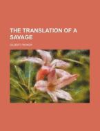 The Translation Of A Savage di Gilbert Parker edito da General Books Llc