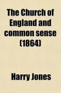 The Church Of England And Common Sense (1864) di Harry Jones edito da General Books Llc