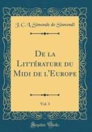 de la Litterature Du MIDI de L'Europe, Vol. 3 (Classic Reprint) di J. C. L. Simonde De Sismondi edito da Forgotten Books