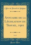 Annuaire de la Legislation Du Travail, 1901, Vol. 5 (Classic Reprint) di Office Du Travail De Belgique edito da Forgotten Books