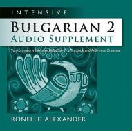Intensive Bulgarian 2 Audio Supplement: To Accompany Intensive Bulgarian 2, a Textbook and Reference Grammar di Ronelle Alexander edito da University of Wisconsin Press