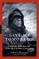 Give Me Tomorrow di Patrick O'Donnell edito da INGRAM PUBLISHER SERVICES US