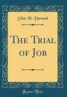 The Trial of Job (Classic Reprint) di Silas H. Durand edito da Forgotten Books
