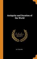 Antiquity And Duration Of The World di GH TOULMIN edito da Franklin Classics Trade Press