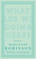 What are We Doing Here? di Marilynne Robinson edito da Little, Brown Book Group