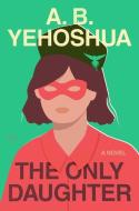 The Only Daughter di A. B. Yehoshua edito da Harper Collins Publ. USA