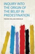 Inquiry Into the Origin of the Belief in Predestination edito da HardPress Publishing