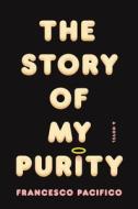 The Story of My Purity di Francesco Pacifico edito da Farrar Straus Giroux