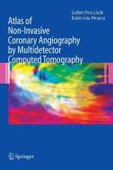 Atlas of Non Invasive Coronary Angiography by Multidetector Computed Tomography di Guillem Pons-Llado, Ruben Leta-Petracca edito da Springer-Verlag GmbH
