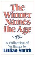 The Winner Names the Age - A Collection of Writings by Lillian Smith di Lillian Smith edito da W. W. Norton & Company