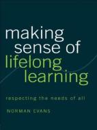 Making Sense Of Lifelong Learning di Norman Evans edito da Taylor & Francis Ltd