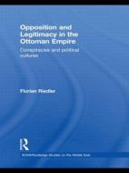 Opposition and Legitimacy in the Ottoman Empire di Florian Riedler edito da Routledge