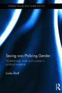 Sexing War/Policing Gender: Motherhood, Myth and Women's Political Violence di Linda Ahall edito da ROUTLEDGE