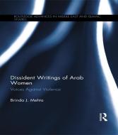 Dissident Writings of Arab Women: Voices Against Violence di Brinda J. Mehta edito da ROUTLEDGE