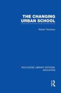 The Changing Urban School di Robert Thornbury edito da Taylor & Francis Ltd