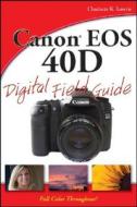 Canon Eos 40d Digital Field Guide di Charlotte K. Lowrie edito da John Wiley And Sons Ltd