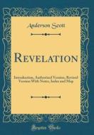 Revelation: Introduction, Authorized Version, Revised Version with Notes, Index and Map (Classic Reprint) di Anderson Scott edito da Forgotten Books