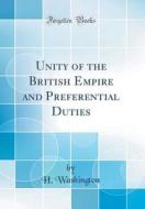 Unity of the British Empire and Preferential Duties (Classic Reprint) di H. Washington edito da Forgotten Books