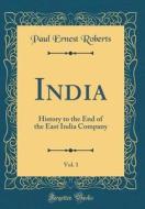 India, Vol. 1: History to the End of the East India Company (Classic Reprint) di Paul Ernest Roberts edito da Forgotten Books