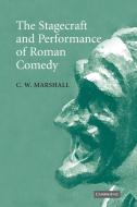 The Stagecraft and Performance of Roman Comedy di C. W. Marshall, Marshall C. W. edito da Cambridge University Press
