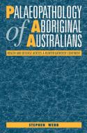 Palaeopathology of Aboriginal Australians di Stephen Webb edito da Cambridge University Press