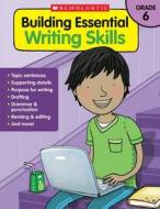 Building Essential Writing Skills: Grade 6 di Scholastic Teaching Resources, Scholastic edito da SCHOLASTIC TEACHING RES