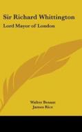 Sir Richard Whittington: Lord Mayor Of L di WALTER BESANT edito da Kessinger Publishing